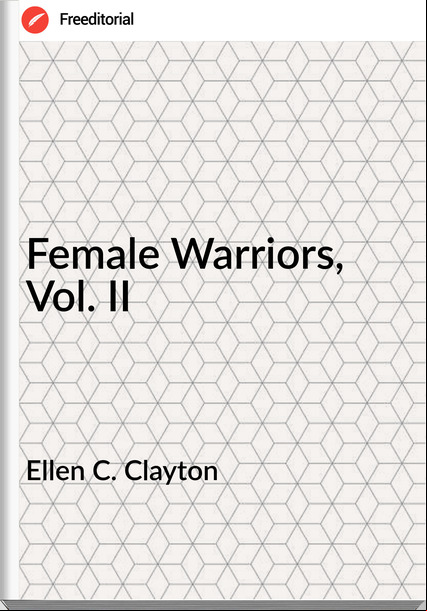 Ellen C. Clayton Female Warriors, Vol. II