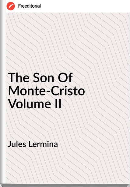 Jules Lermina  - The Son Of Monte-Cristo Volume II