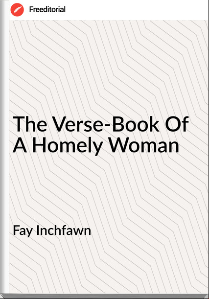 Fay Inchfawn - The Verse-Book Of A Homely Woman