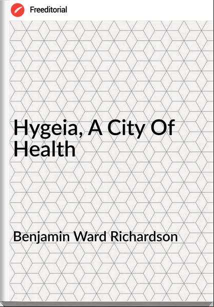 Benjamin Ward Richardson - Hygeia, A City Of Health