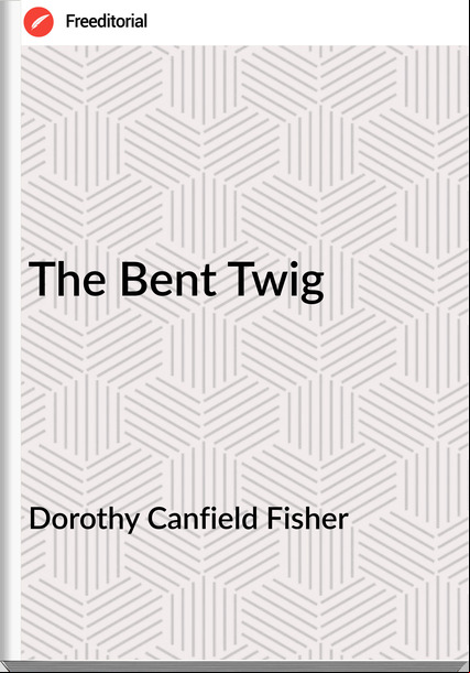 Dorothy Canfield Fisher - The Bent Twig