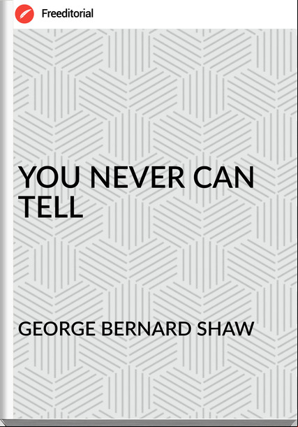 GEORGE BERNARD SHAW - YOU NEVER CAN TELL