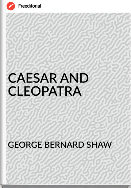 GEORGE BERNARD SHAW - CAESAR AND CLEOPATRA