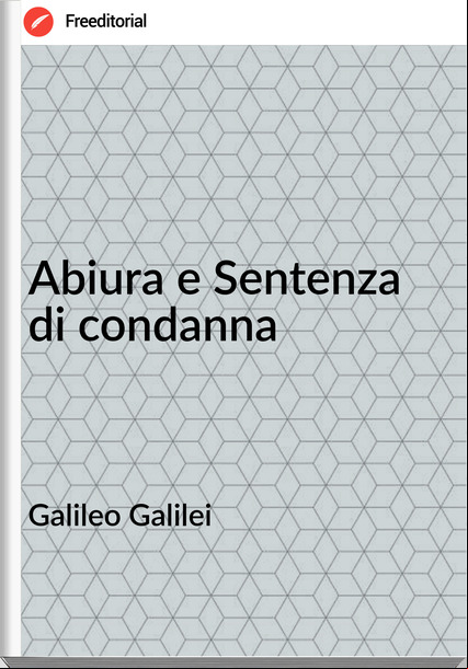  Galileo Galilei - Abiura e Sentenza di condanna