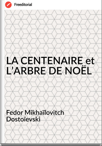 Fedor Mikhaïlovitch Dostoïevski LA CENTENAIRE et L’ARBRE DE NOËL