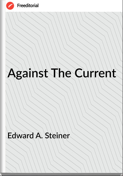 Edward A. Steiner - Against The Current