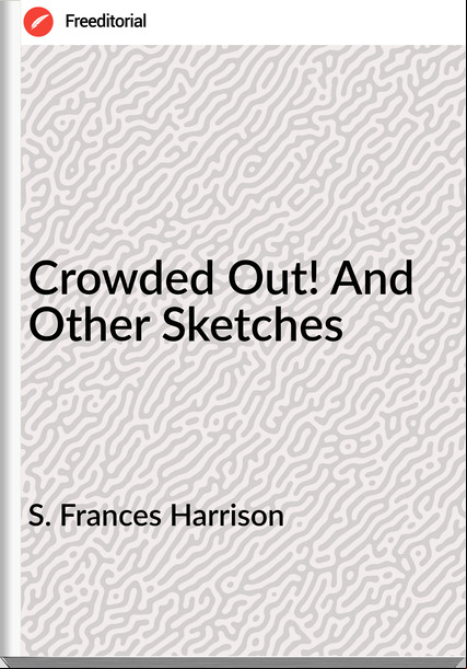 S. s Harrison - Crowded Out! And Other Sketches