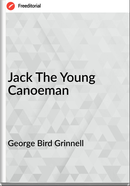 George Bird Grinnell  - Jack The Young Canoeman