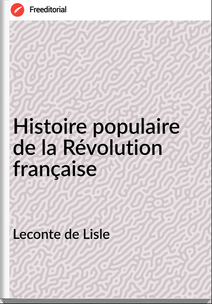 Leconte de Lisle - Histoire populaire de la Révolution française