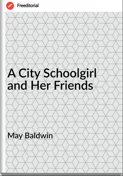 May Baldwin - A City Schoolgirl and Her Friends
