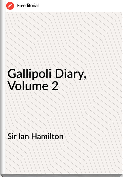 Sir Ian Hamilton - Gallipoli Diary, Volume 2
