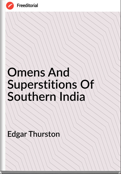 Edgar Thurston - Omens And Superstitions Of Southern India