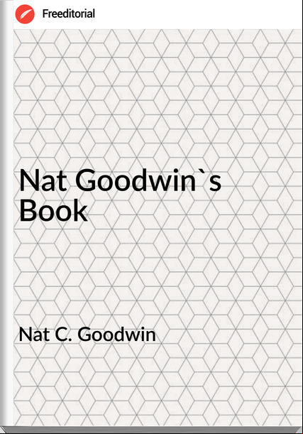 Nat C. Goodwin - Nat Goodwin's Book