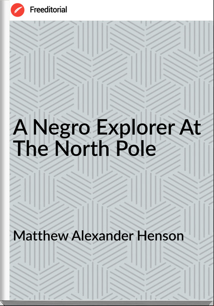 Matthew Alexander Henson - A Negro Explorer At The North Pole