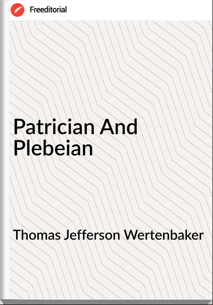 Thomas Jefferson Wertenbaker - Patrician And Plebeian