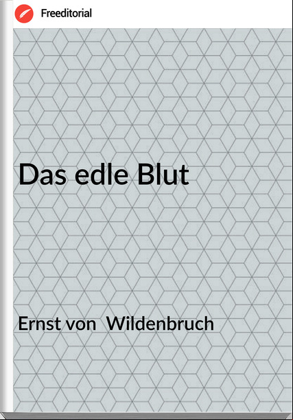 Ernst von  Wildenbruch - Das edle Blut