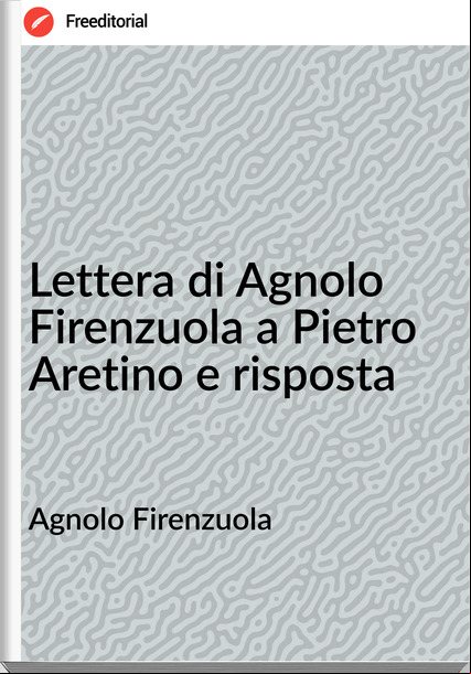 Agnolo Firenzuola - Lettera di Agnolo Firenzuola a Pietro Aretino e risposta