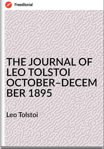 Leo Tolstoi THE JOURNAL OF LEO TOLSTOI OCTOBER–DECEMBER 1895