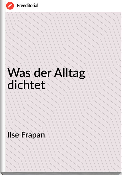 Ilse Frapan - Was der Alltag dichtet