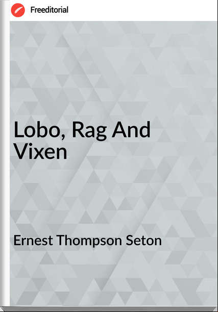 Ernest Thompson Seton - Lobo, Rag And Vixen