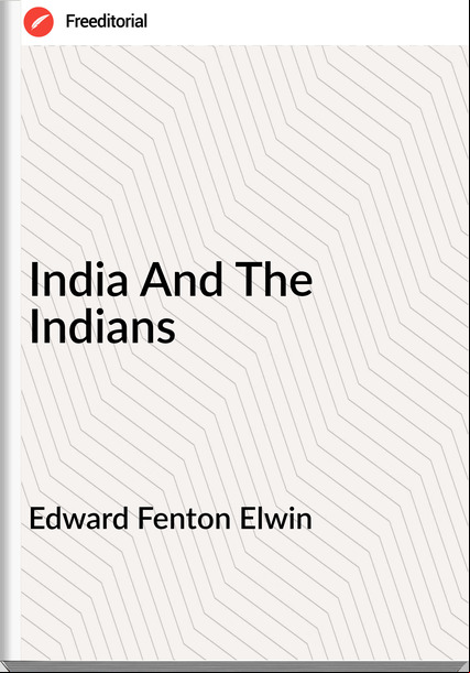 Edward Fenton Elwin - India And The Indians