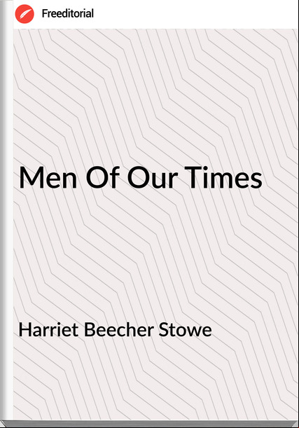 Harriet Beecher Stowe  - Men Of Our Times