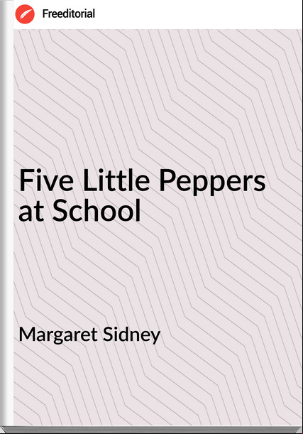 Margaret Sidney  - Five Little Peppers at School