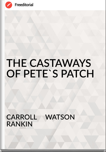 CARROLL     WATSON RANKIN - THE CASTAWAYS OF PETE'S PATCH