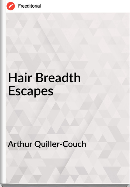 Arthur Quiller-Couch - Hair Breadth Escapes