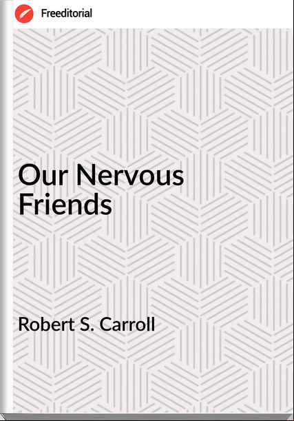 Robert S. Carroll - Our Nervous Friends