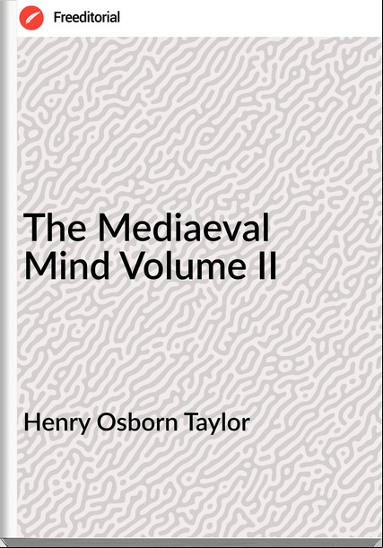 Henry Osborn Taylor - The Mediaeval Mind Volume II