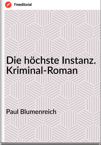 Paul Blumenreich - Die höchste Instanz. Kriminal-Roman