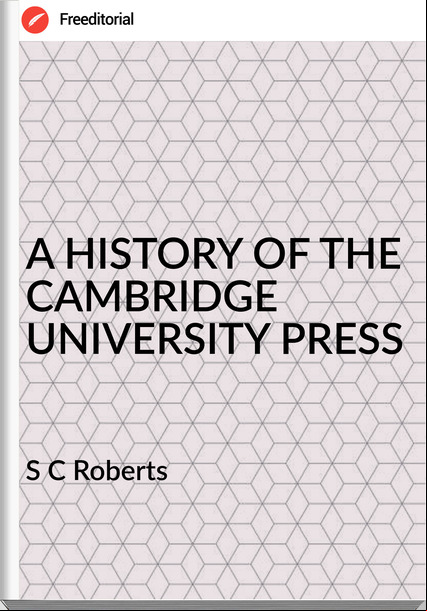  S C Roberts - A HISTORY OF THE CAMBRIDGE UNIVERSITY PRESS