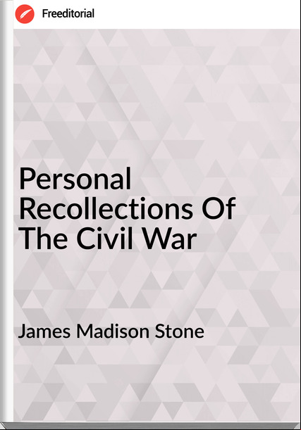 James Madison Stone - Personal Recollections Of The Civil War