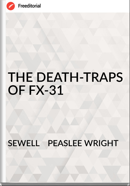 SEWELL    PEASLEE WRIGHT - THE DEATH-TRAPS OF FX-31
