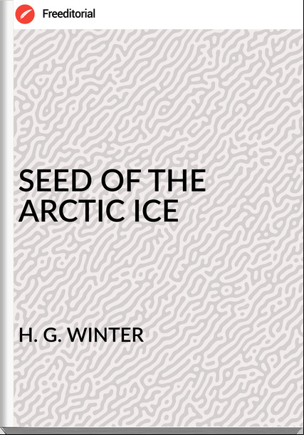 H. G. WINTER - SEED OF THE ARCTIC ICE