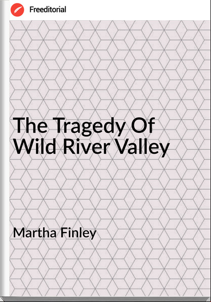 Martha Finley  - The Tragedy Of Wild River Valley