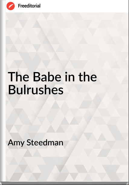 Amy Steedman - The Babe in the Bulrushes