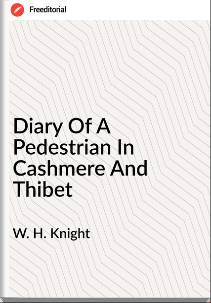 W. H. Knight - Diary Of A Pedestrian In Cashmere And Thibet