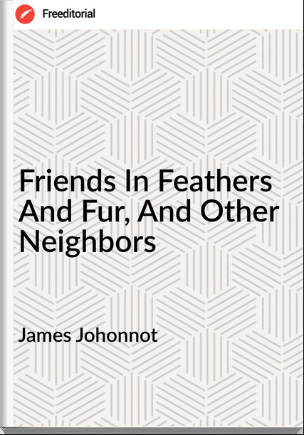 James Johonnot  - Friends In Feathers And Fur, And Other Neighbors