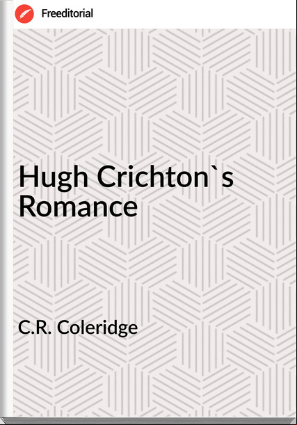 C.R. Coleridge - Hugh Crichton's Romance