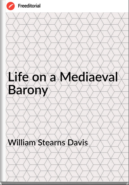 William Stearns Davis  - Life on a Mediaeval Barony