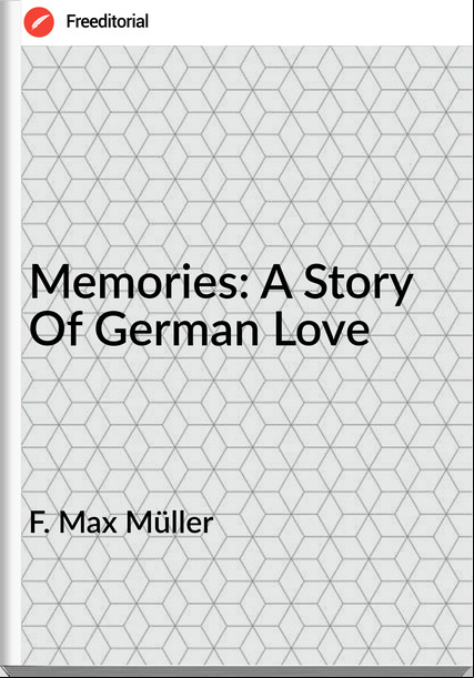 F. Max Müller Memories: A Story Of German Love