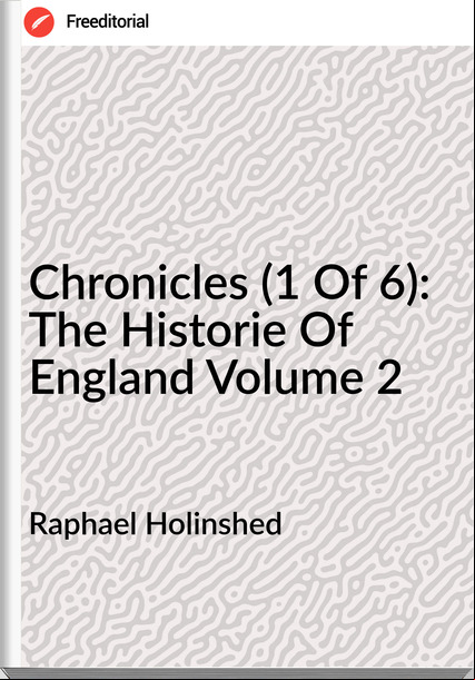 Raphael Holinshed - Chronicles (1 Of 6): The Historie Of England Volume 2