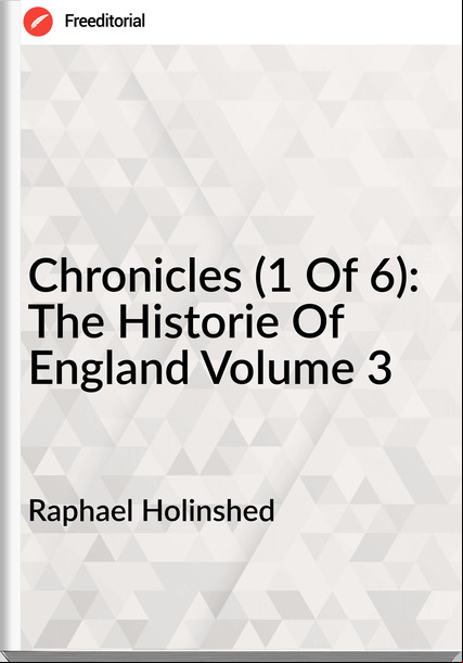 Raphael Holinshed - Chronicles (1 Of 6): The Historie Of England Volume 3