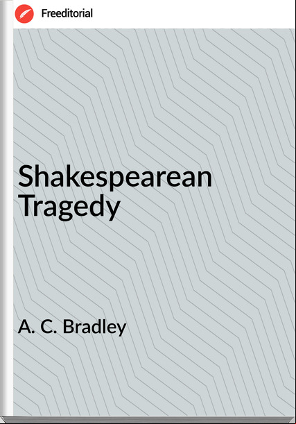 A. C. Bradley - Shakespearean Tragedy