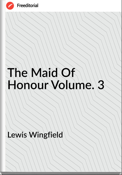 Lewis Wingfield The Maid Of Honour Volume. 3