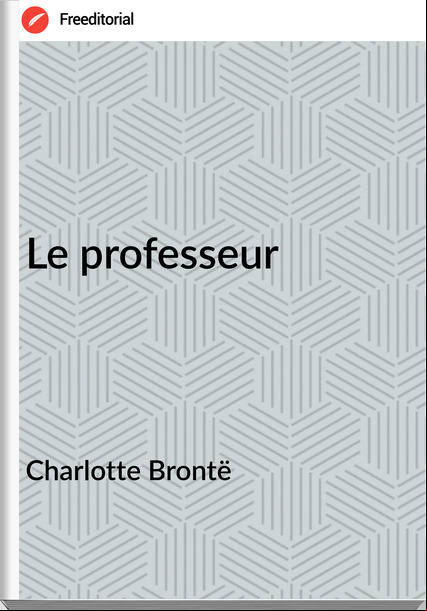 Charlotte Brontë Le professeur