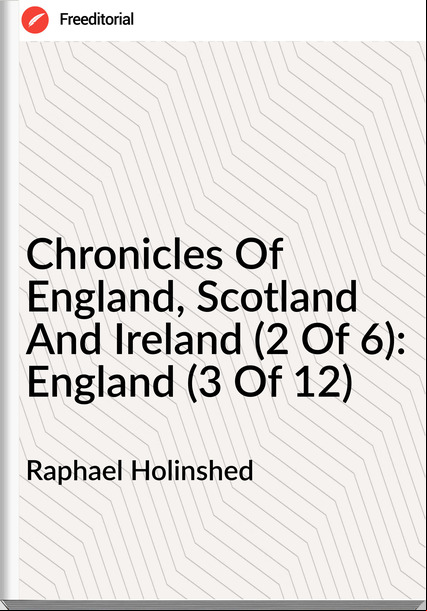 Raphael Holinshed - Chronicles Of England, Scotland And Ireland (2 Of 6): England (3 Of 12)