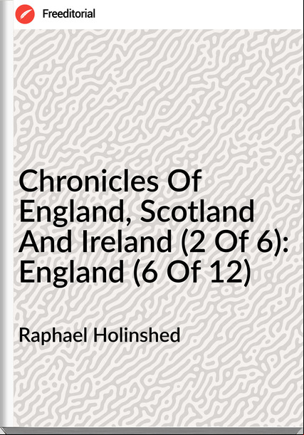 Raphael Holinshed - Chronicles Of England, Scotland And Ireland (2 Of 6): England (6 Of 12)